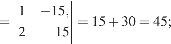 =\left| \beginalign новая стро­ка 1 минус 15 , новая стро­ка 2 15 \endalign |=15 плюс 30=45;