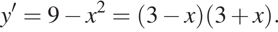 y'=9 минус x в квад­ра­те = левая круг­лая скоб­ка 3 минус x пра­вая круг­лая скоб­ка левая круг­лая скоб­ка 3 плюс x пра­вая круг­лая скоб­ка .