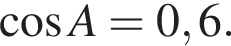  ко­си­нус A = 0,6.