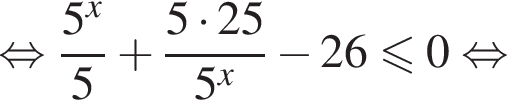  рав­но­силь­но дробь: чис­ли­тель: 5 в сте­пе­ни левая круг­лая скоб­ка x пра­вая круг­лая скоб­ка , зна­ме­на­тель: 5 конец дроби плюс дробь: чис­ли­тель: 5 умно­жить на 25, зна­ме­на­тель: 5 в сте­пе­ни левая круг­лая скоб­ка x пра­вая круг­лая скоб­ка конец дроби минус 26 мень­ше или равно 0 рав­но­силь­но 