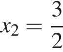 x_2 = дробь: чис­ли­тель: 3, зна­ме­на­тель: 2 конец дроби 