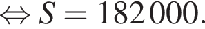  рав­но­силь­но S = 182000.
