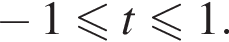 минус 1 мень­ше или равно t мень­ше или равно 1.