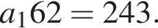 a_162=243.
