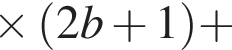 \times левая круглая скобка 2b плюс 1 правая круглая скобка плюс