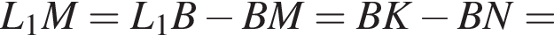 L_1M=L_1B минус BM=BK минус BN=