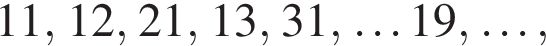 11, 12, 21, 13, 31, \ldots 19, \ldots,