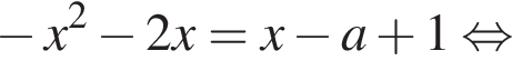 минус x в квадрате минус 2 x = x минус a плюс 1 равносильно