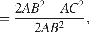 = дробь: числитель: 2AB в квадрате минус AC в квадрате , знаменатель: 2AB в квадрате конец дроби ,
