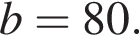 b=80.