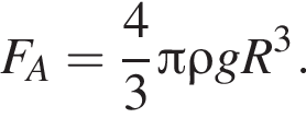 F_A= дробь: чис­ли­тель: 4, зна­ме­на­тель: 3 конец дроби Пи \rho gR в кубе . 