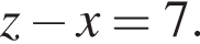 z минус x = 7.