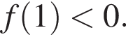 f левая круг­лая скоб­ка 1 пра­вая круг­лая скоб­ка мень­ше 0.