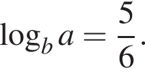  ло­га­рифм по ос­но­ва­нию b a= дробь: чис­ли­тель: 5, зна­ме­на­тель: 6 конец дроби . 