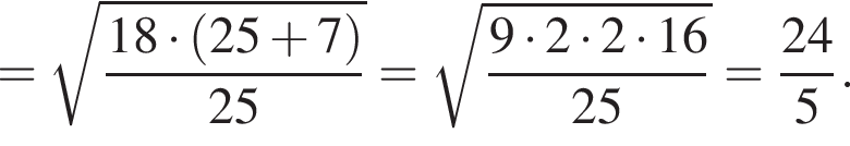 = ко­рень из: на­ча­ло ар­гу­мен­та: дробь: чис­ли­тель: 18 умно­жить на левая круг­лая скоб­ка 25 плюс 7 пра­вая круг­лая скоб­ка , зна­ме­на­тель: 25 конец дроби конец ар­гу­мен­та = ко­рень из: на­ча­ло ар­гу­мен­та: дробь: чис­ли­тель: 9 умно­жить на 2 умно­жить на 2 умно­жить на 16, зна­ме­на­тель: 25 конец дроби конец ар­гу­мен­та = дробь: чис­ли­тель: 24, зна­ме­на­тель: 5 конец дроби . 
