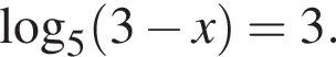\mathop\mathrmlog\nolimits_5 левая круг­лая скоб­ка 3 минус x пра­вая круг­лая скоб­ка =3.