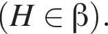  левая круг­лая скоб­ка H при­над­ле­жит бета пра­вая круг­лая скоб­ка .