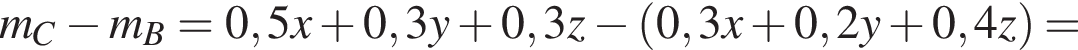 m_C минус m_B=0,5x плюс 0,3y плюс 0,3z минус левая круглая скобка 0,3x плюс 0,2y плюс 0,4z правая круглая скобка =