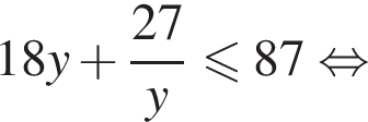 18y плюс дробь: числитель: 27, знаменатель: y конец дроби меньше или равно 87 равносильно