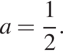 a = дробь: чис­ли­тель: 1, зна­ме­на­тель: 2 конец дроби .