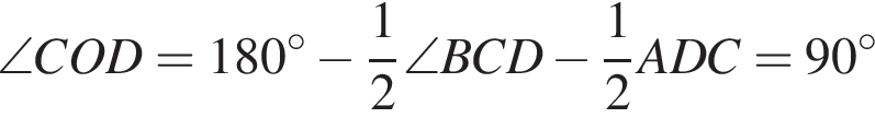 \angle COD=180 гра­ду­сов минус дробь: чис­ли­тель: 1, зна­ме­на­тель: 2 конец дроби \angle BCD минус дробь: чис­ли­тель: 1, зна­ме­на­тель: 2 конец дроби \algle ADC=90 гра­ду­сов