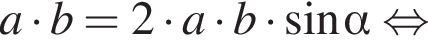  a умно­жить на b = 2 умно­жить на a умно­жить на b умно­жить на синус альфа рав­но­силь­но 