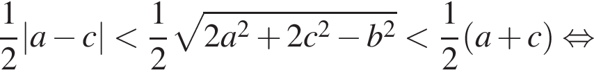 дробь: числитель: 1, знаменатель: 2 конец дроби |a минус c| меньше дробь: числитель: 1, знаменатель: 2 конец дроби корень из: начало аргумента: 2a в квадрате плюс 2c в квадрате минус b в квадрате конец аргумента меньше дробь: числитель: 1, знаменатель: 2 конец дроби левая круглая скобка a плюс c правая круглая скобка равносильно