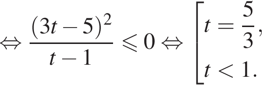  рав­но­силь­но дробь: чис­ли­тель: левая круг­лая скоб­ка 3t минус 5 пра­вая круг­лая скоб­ка в квад­ра­те , зна­ме­на­тель: t минус 1 конец дроби мень­ше или равно 0 рав­но­силь­но со­во­куп­ность вы­ра­же­ний t = дробь: чис­ли­тель: 5, зна­ме­на­тель: 3 конец дроби , t мень­ше 1. конец со­во­куп­но­сти . 