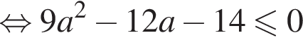  рав­но­силь­но 9a в квад­ра­те минус 12a минус 14 мень­ше или равно 0