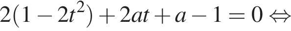 2 левая круглая скобка 1 минус 2t в квадрате правая круглая скобка плюс 2at плюс a минус 1=0 равносильно
