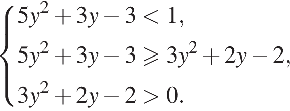  си­сте­ма вы­ра­же­ний  новая стро­ка 5y в квад­ра­те плюс 3y минус 3 мень­ше 1, новая стро­ка 5y в квад­ра­те плюс 3y минус 3 боль­ше или равно 3y в квад­ра­те плюс 2y минус 2, новая стро­ка 3y в квад­ра­те плюс 2y минус 2 боль­ше 0. конец си­сте­мы 