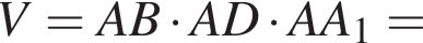 V = AB умножить на AD умножить на AA_1 =