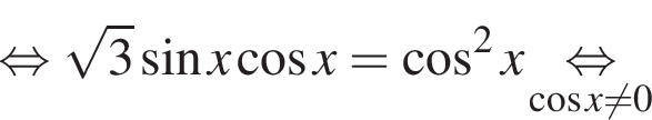 равносильно корень из: начало аргумента: 3 конец аргумента синус x косинус x = косинус в квадрате x \underset косинус x не равно 0 \mathop равносильно
