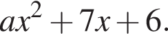 ax в квад­ра­те плюс 7x плюс 6.