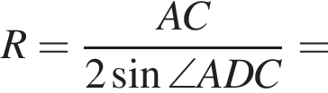  R = дробь: чис­ли­тель: AC, зна­ме­на­тель: 2 синус \angle ADC конец дроби = 