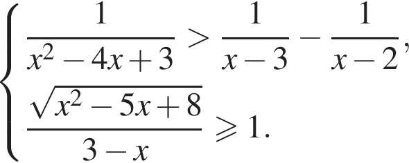  си­сте­ма вы­ра­же­ний  новая стро­ка дробь: чис­ли­тель: 1, зна­ме­на­тель: x в квад­ра­те минус 4x плюс 3 конец дроби боль­ше дробь: чис­ли­тель: 1, зна­ме­на­тель: x минус 3 конец дроби минус дробь: чис­ли­тель: 1, зна­ме­на­тель: x минус 2 конец дроби ,  новая стро­ка дробь: чис­ли­тель: ко­рень из: на­ча­ло ар­гу­мен­та: x конец ар­гу­мен­та в квад­ра­те минус 5x плюс 8, зна­ме­на­тель: 3 минус x конец дроби боль­ше или равно 1.  конец си­сте­мы .
