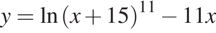 y = на­ту­раль­ный ло­га­рифм левая круг­лая скоб­ка x плюс 15 пра­вая круг­лая скоб­ка в сте­пе­ни левая круг­лая скоб­ка 11 пра­вая круг­лая скоб­ка минус 11x