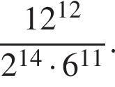  дробь: чис­ли­тель: 12 в сте­пе­ни левая круг­лая скоб­ка 12 пра­вая круг­лая скоб­ка , зна­ме­на­тель: 2 в сте­пе­ни левая круг­лая скоб­ка 14 пра­вая круг­лая скоб­ка умно­жить на 6 в сте­пе­ни левая круг­лая скоб­ка 11 пра­вая круг­лая скоб­ка конец дроби . 