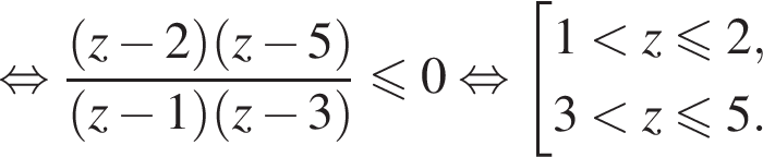  рав­но­силь­но дробь: чис­ли­тель: левая круг­лая скоб­ка z минус 2 пра­вая круг­лая скоб­ка левая круг­лая скоб­ка z минус 5 пра­вая круг­лая скоб­ка , зна­ме­на­тель: левая круг­лая скоб­ка z минус 1 пра­вая круг­лая скоб­ка левая круг­лая скоб­ка z минус 3 пра­вая круг­лая скоб­ка конец дроби \leqslant0 рав­но­силь­но со­во­куп­ность вы­ра­же­ний 1 мень­ше z\leqslant2, 3 мень­ше z мень­ше или равно 5. конец со­во­куп­но­сти 