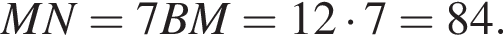 MN=7BM=12 умно­жить на 7=84.