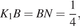 K_1B=BN= дробь: чис­ли­тель: 1, зна­ме­на­тель: 4 конец дроби ,