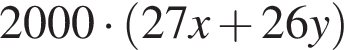  2000 умно­жить на левая круг­лая скоб­ка 27x плюс 26y пра­вая круг­лая скоб­ка 