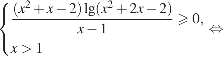  си­сте­ма вы­ра­же­ний  новая стро­ка дробь: чис­ли­тель: левая круг­лая скоб­ка x в квад­ра­те плюс x минус 2 пра­вая круг­лая скоб­ка \lg левая круг­лая скоб­ка x в квад­ра­те плюс 2x минус 2 пра­вая круг­лая скоб­ка , зна­ме­на­тель: x минус 1 конец дроби боль­ше или равно 0, новая стро­ка x боль­ше 1 конец си­сте­мы рав­но­силь­но 