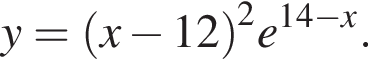 y = левая круг­лая скоб­ка x минус 12 пра­вая круг­лая скоб­ка в квад­ра­те e в сте­пе­ни левая круг­лая скоб­ка 14 минус x пра­вая круг­лая скоб­ка .
