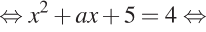  рав­но­силь­но x в квад­ра­те плюс ax плюс 5=4 рав­но­силь­но 