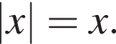 |x|=x.