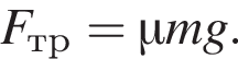 F_тр=\mu mg.