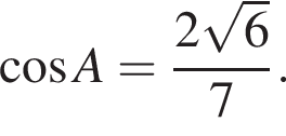  ко­си­нус A = дробь: чис­ли­тель: 2 ко­рень из: на­ча­ло ар­гу­мен­та: 6 конец ар­гу­мен­та , зна­ме­на­тель: 7 конец дроби . 