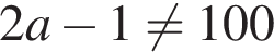 2a минус 1 не равно 100