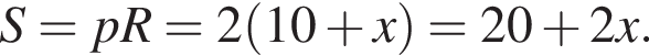 S=pR=2 левая круг­лая скоб­ка 10 плюс x пра­вая круг­лая скоб­ка =20 плюс 2x.